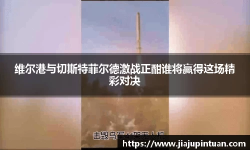 维尔港与切斯特菲尔德激战正酣谁将赢得这场精彩对决